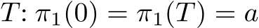  T: π1(0) = π1(T) = a