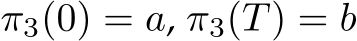 π3(0) = a, π3(T) = b