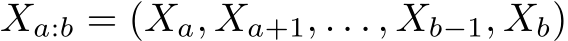  Xa:b = (Xa, Xa+1, . . . , Xb−1, Xb)