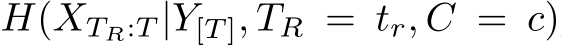  H(XTR:T |Y[T ], TR = tr, C = c)