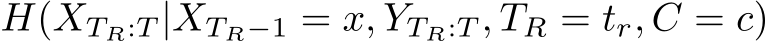  H(XTR:T |XTR−1 = x, YTR:T , TR = tr, C = c)
