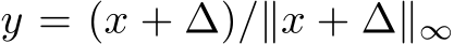  y = (x + ∆)/∥x + ∆∥∞