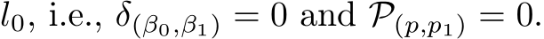  l0, i.e., δ(β0,β1) = 0 and P(p,p1) = 0.
