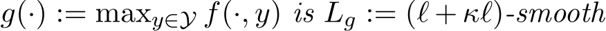  g(·) := maxy∈Y f(·, y) is Lg := (ℓ + κℓ)-smooth