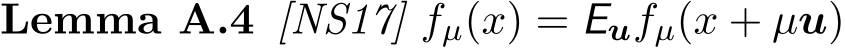 Lemma A.4 [NS17] fµ(x) = Eufµ(x + µu)