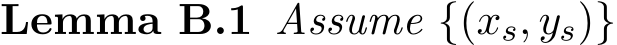 Lemma B.1 Assume {(xs, ys)}