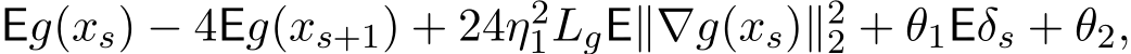 Eg(xs) − 4Eg(xs+1) + 24η21LgE∥∇g(xs)∥22 + θ1Eδs + θ2,