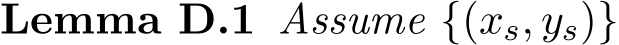 Lemma D.1 Assume {(xs, ys)}