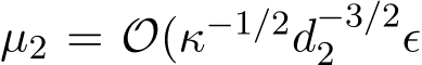  µ2 = O(κ−1/2d−3/22 ϵ
