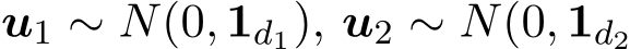  u1 ∼ N(0, 1d1), u2 ∼ N(0, 1d2