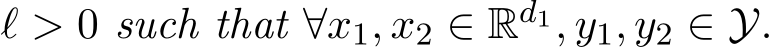  ℓ > 0 such that ∀x1, x2 ∈ Rd1, y1, y2 ∈ Y.