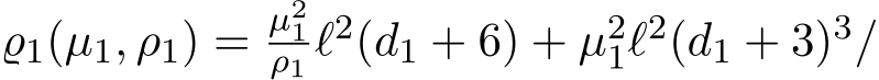  ϱ1(µ1, ρ1) = µ21ρ1 ℓ2(d1 + 6) + µ21ℓ2(d1 + 3)3/