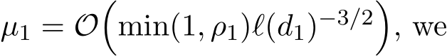  µ1 = O�min(1, ρ1)ℓ(d1)−3/2�, we