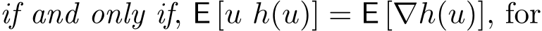  if and only if, E [u h(u)] = E [∇h(u)], for