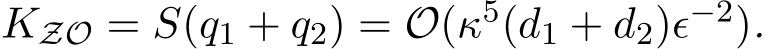  KZO = S(q1 + q2) = O(κ5(d1 + d2)ϵ−2).