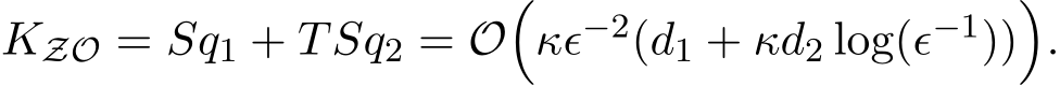  KZO = Sq1 + TSq2 = O�κϵ−2(d1 + κd2 log(ϵ−1))�.