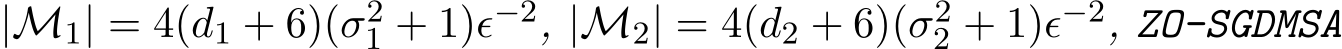 |M1| = 4(d1 + 6)(σ21 + 1)ϵ−2, |M2| = 4(d2 + 6)(σ22 + 1)ϵ−2, ZO-SGDMSA