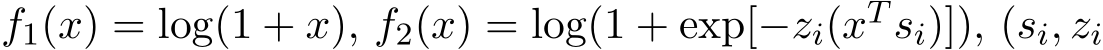  f1(x) = log(1 + x), f2(x) = log(1 + exp[−zi(xT si)]), (si, zi