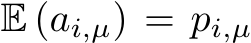  E (ai,µ) = pi,µ