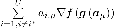 U�i=1,i̸=i∗ ai,µ∇f (g (aµ))