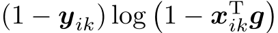 (1 − yik) log�1 − xTikg�