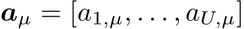  aµ = [a1,µ, . . . , aU,µ]