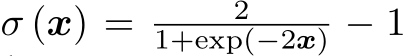 σ (x) = 21+exp(−2x) − 1