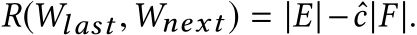  R(Wlast,Wnext ) = |E|− ˆc|F |.