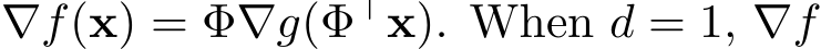  ∇f(x) = Φ∇g(Φ⊤x). When d = 1, ∇f