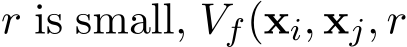  r is small, Vf(xi, xj, r