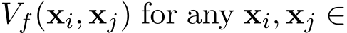  Vf(xi, xj) for any xi, xj ∈