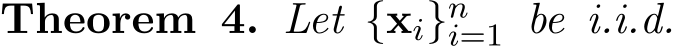 Theorem 4. Let {xi}ni=1 be i.i.d.