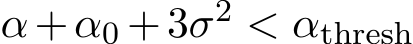  α+α0 +3σ2 < αthresh