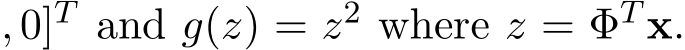 , 0]T and g(z) = z2 where z = ΦT x.