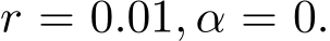  r = 0.01, α = 0.