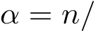  α = n/