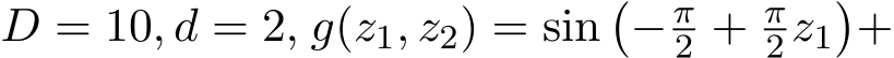  D = 10, d = 2, g(z1, z2) = sin�− π2 + π2 z1�+