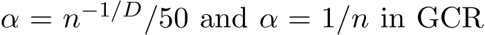  α = n−1/D/50 and α = 1/n in GCR