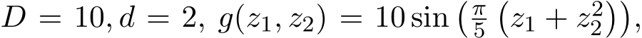  D = 10, d = 2, g(z1, z2) = 10 sin� π5�z1 + z22��,