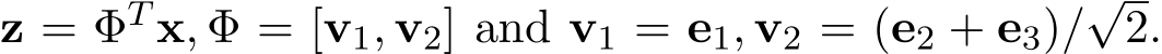 z = ΦT x, Φ = [v1, v2] and v1 = e1, v2 = (e2 + e3)/√2.