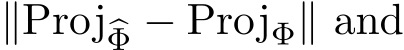  ∥Proj�Φ − ProjΦ∥ and