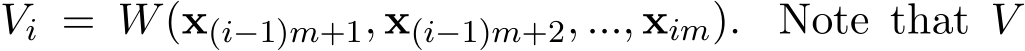  Vi = W(x(i−1)m+1, x(i−1)m+2, ..., xim). Note that V