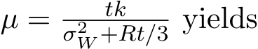  µ = tkσ2W +Rt/3 yields