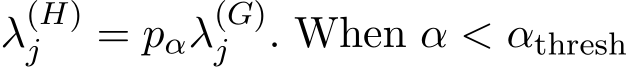  λ(H)j = pαλ(G)j . When α < αthresh