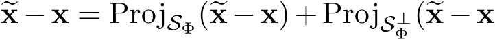  �x − x = ProjSΦ(�x − x) + ProjS⊥Φ (�x − x