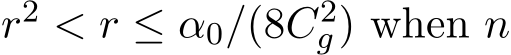  r2 < r ≤ α0/(8C2g) when n