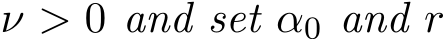  ν > 0 and set α0 and r