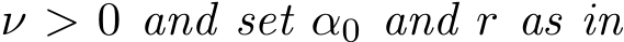  ν > 0 and set α0 and r as in