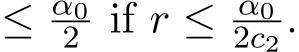  ≤ α02 if r ≤ α02c2 .