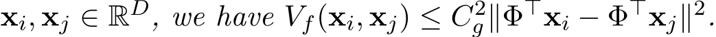  xi, xj ∈ RD, we have Vf(xi, xj) ≤ C2g∥Φ⊤xi − Φ⊤xj∥2.